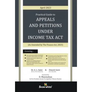 Snow White's Practical Guide to Appeals & Petitions under Income Tax Act by Dr. A. L. Saini & Dinesh Saini [Edn. 2023]